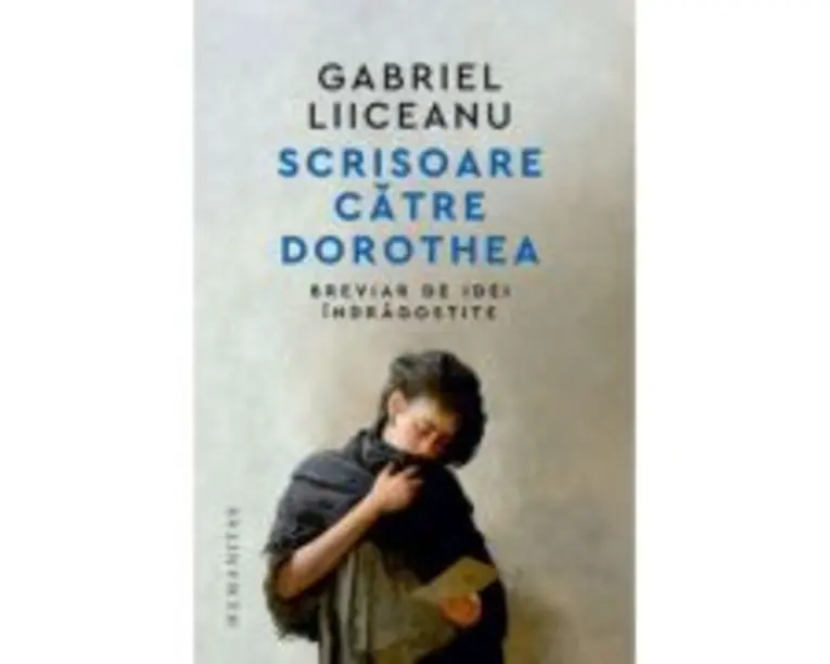 Scrisoare catre Dorothea. Breviar de idei indragostite - Gabriel Liiceanu
