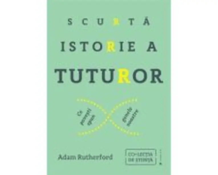 Scurta istorie a tuturor. Ce povesti spun genele noastre - Adam Rutherford