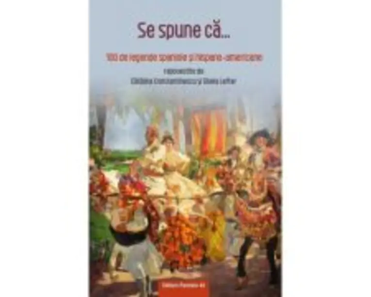 Se spune ca… 100 de legende spaniole si hispano-americane - Catalina Constantinescu, Diana Lefter