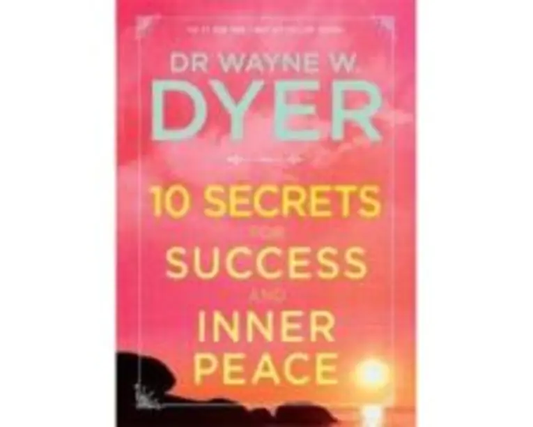 Cele 10 secrete ale succesului si pacii launtrice - Ed. 3 - Wayne W. Dyer