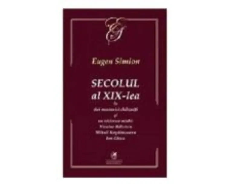 Secolul al 19-lea in doi mesianici chibzuiti si un vizionar mistic. Nicolae Balcescu, Mihail Kogalniceanu, Ion Ghica - Eugen Simion