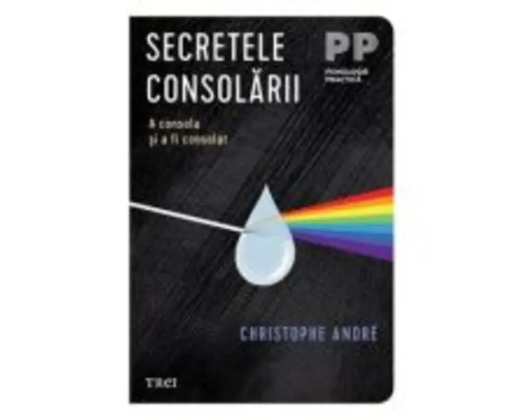 Secretele consolarii. A consola si a fi consolat - Christophe Andre