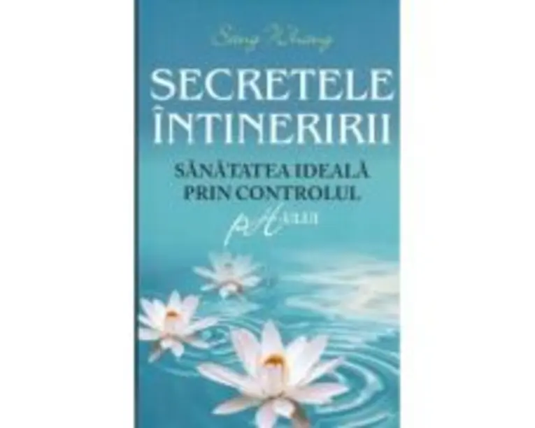 Secretele intineririi. Sanatatea ideala prin controlul ph-ului - Sang Whang