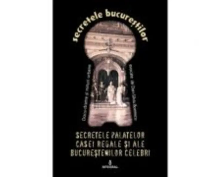 Secretele palatelor Casei Regale si ale bucurestenilor celebri - Dan-Silviu Boerescu
