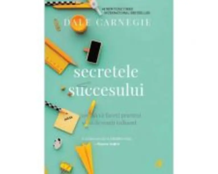 Secretele succesului. Cum sa va faceti prieteni si sa deveniti influent. Editia a III-a - Dale Carnegie