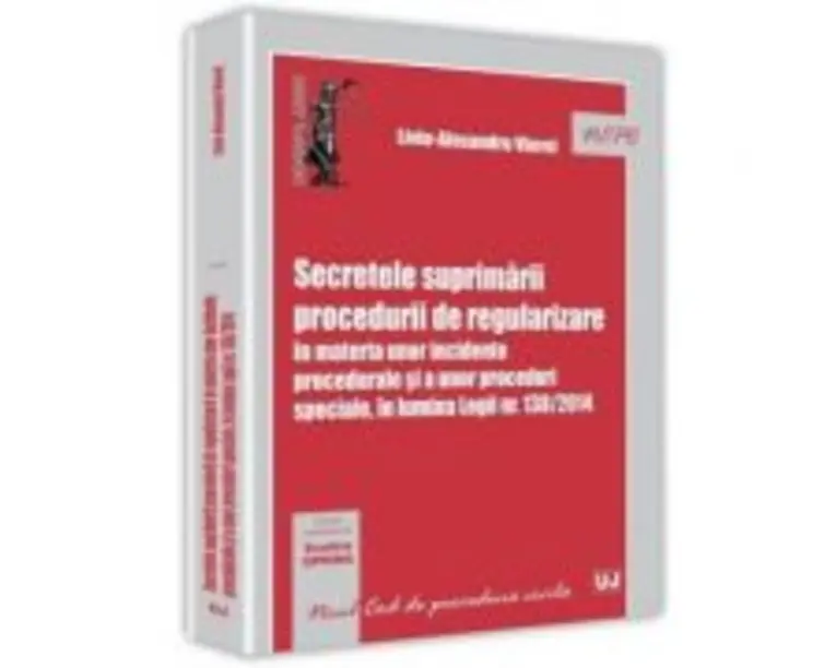 Secretele suprimarii procedurii de regularizare in materia unor incidente procedurale si a unor proceduri speciale, in lumina Legii nr. 138/2014 - Liv