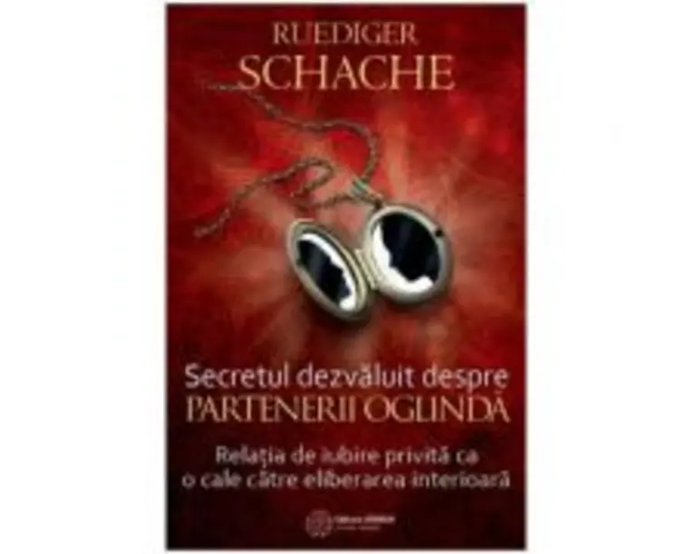 Secretul dezvaluit despre partenerii oglinda. Relatia de iubire privita ca o cale catre eliberarea interioara - Ruediger Schache