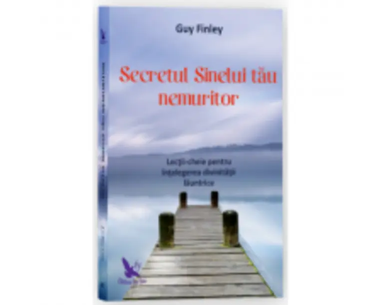 Secretul Sinelui tau nemuritor. Lectii-cheie pentru intelegerea divinitatii launtrice - Guy Finley