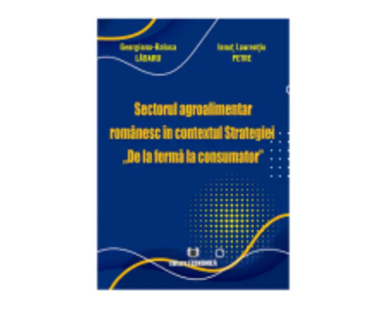 Sectorul agroalimentar romanesc in contextul Strategiei „De la ferma la consumator” - Georgiana-Raluca Ladaru