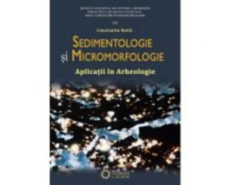 Sedimentologie si micromorfologie. Aplicatii in arheologie. Editia II - Constantin Haita