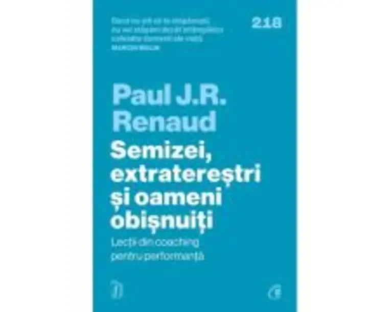 Semizei, extraterestri si oameni obisnuiti. Lectii din coaching pentru performanta - Paul J. R. Renaud