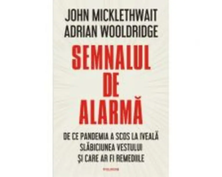 Semnalul de alarma. De ce pandemia a scos la iveala slabiciunea Vestului si care ar fi remediile - John Micklewait, Adrian Wooldridge