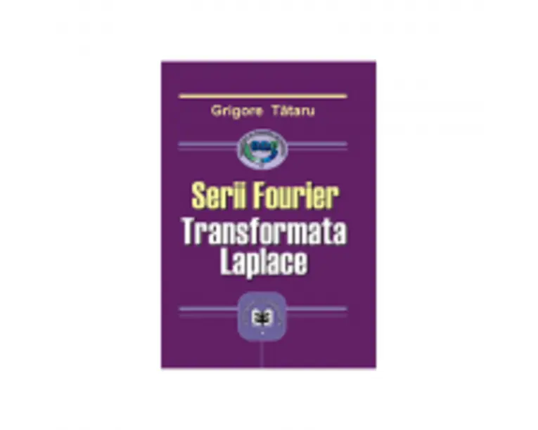 Serii Fourier. Transformata Laplace - Grigore Tataru