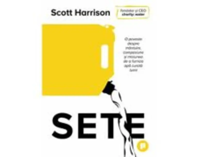 Sete. O poveste despre mantuire, compasiune si misiunea de a furniza apa curata lumii - Scott Harrison