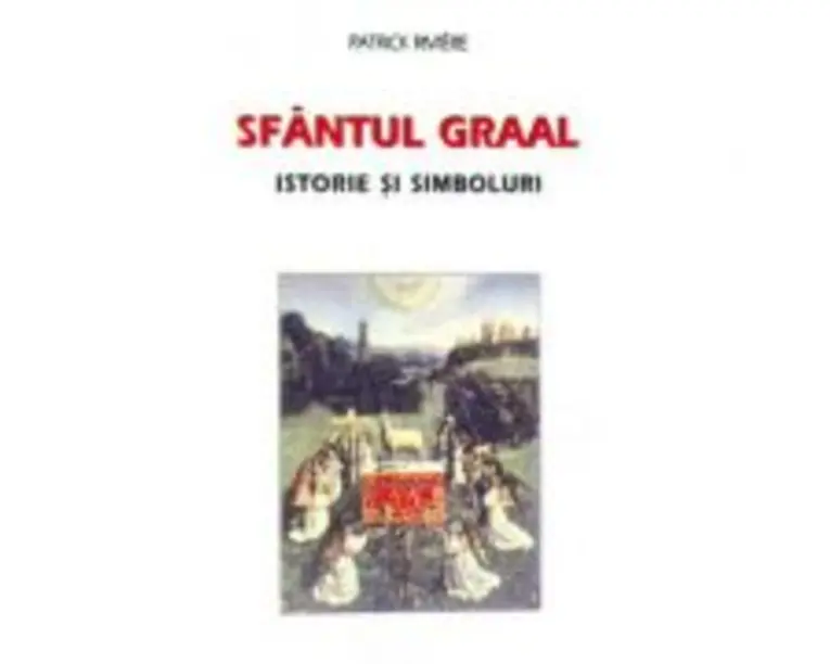 Sfantul Graal. Istorie si simboluri - Patrick Riviere