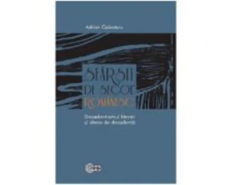 Sfarsit de secol romanesc. Decadentismul literar si ideea de decadenta - Adrian Ciubotaru