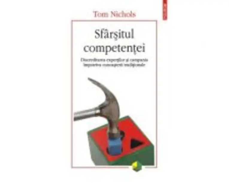 Sfarsitul competentei. Discreditarea expertilor si campania impotriva cunoasterii traditionale - Tom Nichols