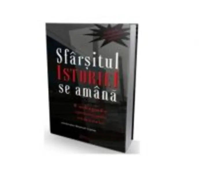 Sfarsitul istoriei se amana. O radiografie a postcomunismului romanesc - Emanuel Copilas