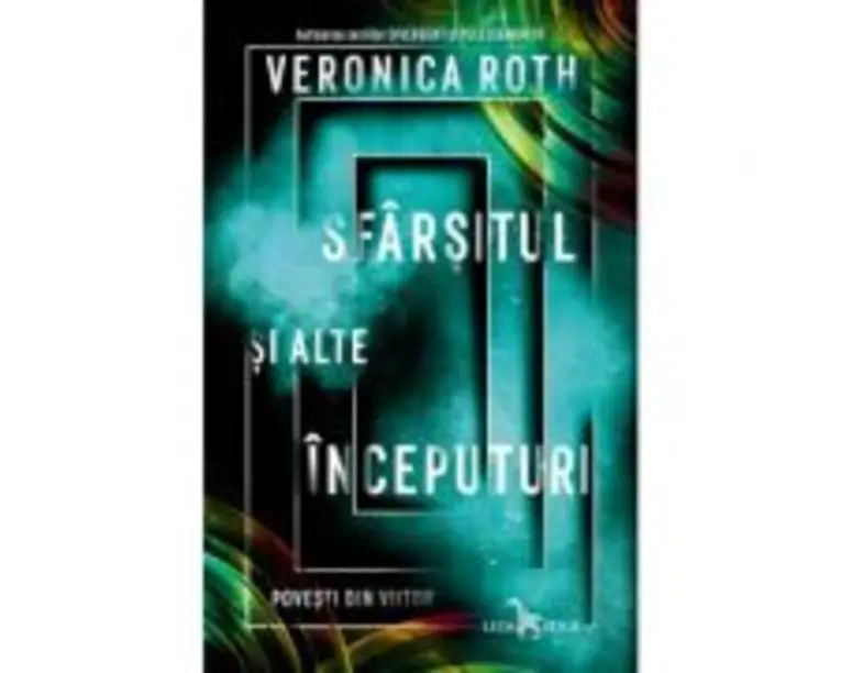 Sfarsitul si alte inceputuri. Povesti din viitor - Veronica Roth