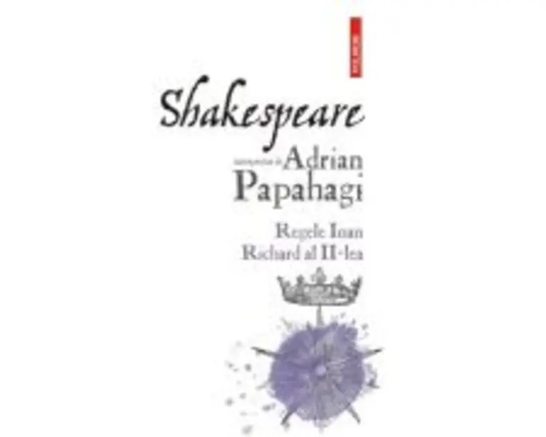 Shakespeare interpretat de Adrian Papahagi. Regele Ioan - Richard al II-lea - Adrian Papahagi