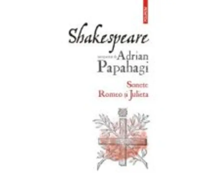 Shakespeare interpretat de Adrian Papahagi. Sonete. Romeo si Julieta (editia 2021) - Adrian Papahagi
