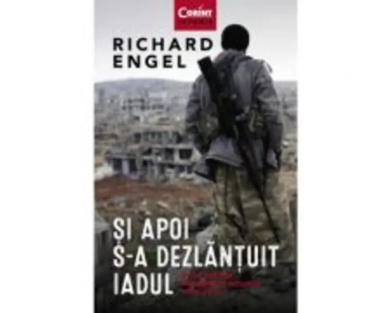 Si apoi s-a dezlantuit iadul - Richard Engel