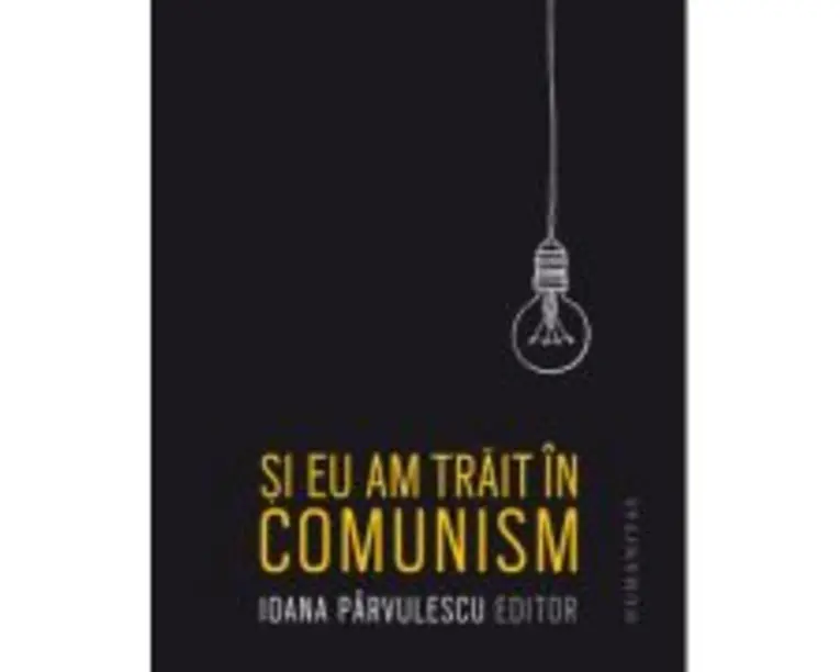 Si eu am trait in comunism - Ioana Parvulescu