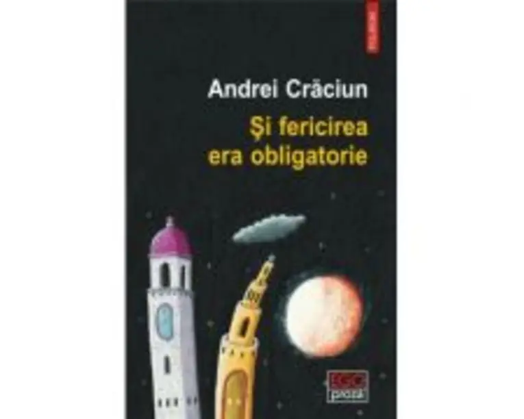 Si fericirea era obligatorie - Andrei Craciun