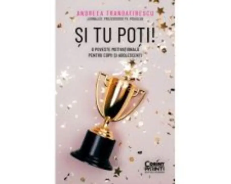 Si tu poti! O poveste motivationala pentru copii si adolescenti - Andreea Trandafirescu
