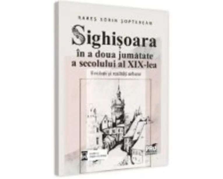 Sighisoara in a doua jumatate a secolului al 19-lea - Rares Sorin Sopterean