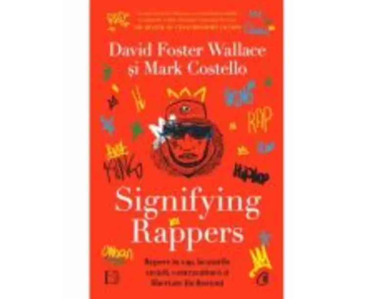 Signifying Rappers. Repere in rap, beaturile strazii, contracultura si libertate (in Boston) - David Foster Wallace, Mark Costello