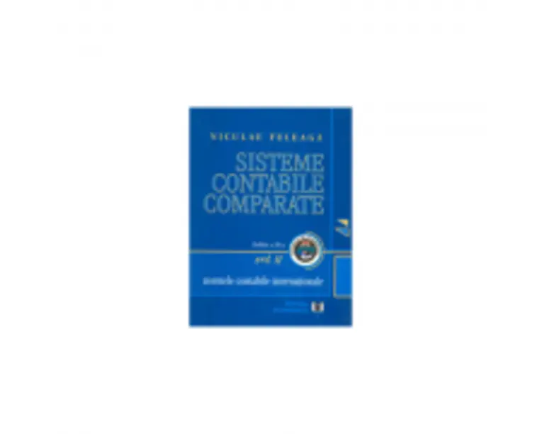 Sisteme contabile comparate. Volumul II, partea 1. Normele contabile internationale - Niculae Feleaga