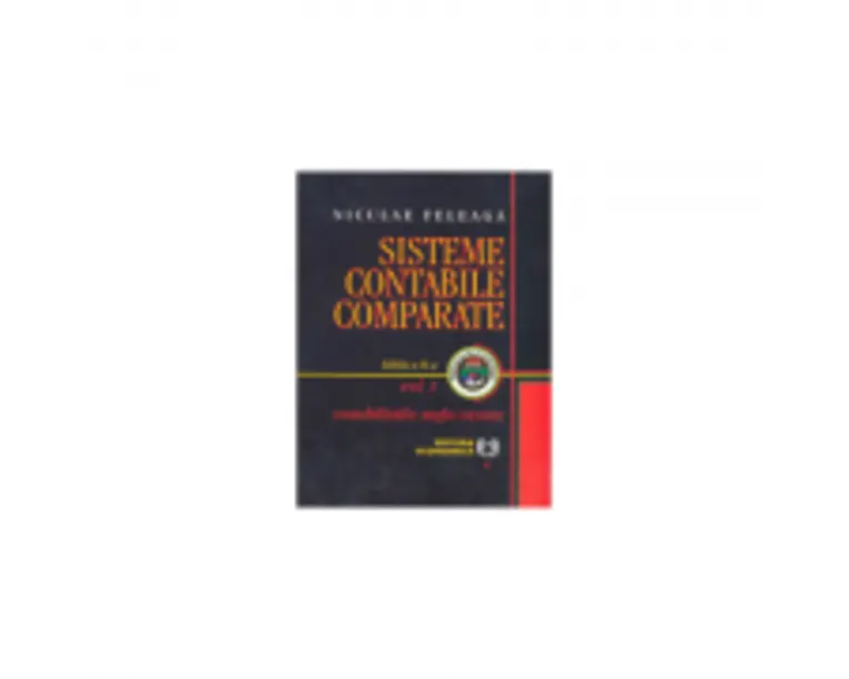 Sisteme contabile comparate. Volumul I. Contabilitatile anglo-saxone - Niculae Feleaga