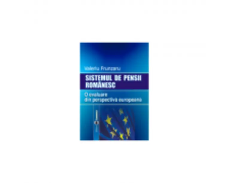 Sistemul de pensii romanesc. O evaluare din perspectiva europeana - Valeriu Frunzaru
