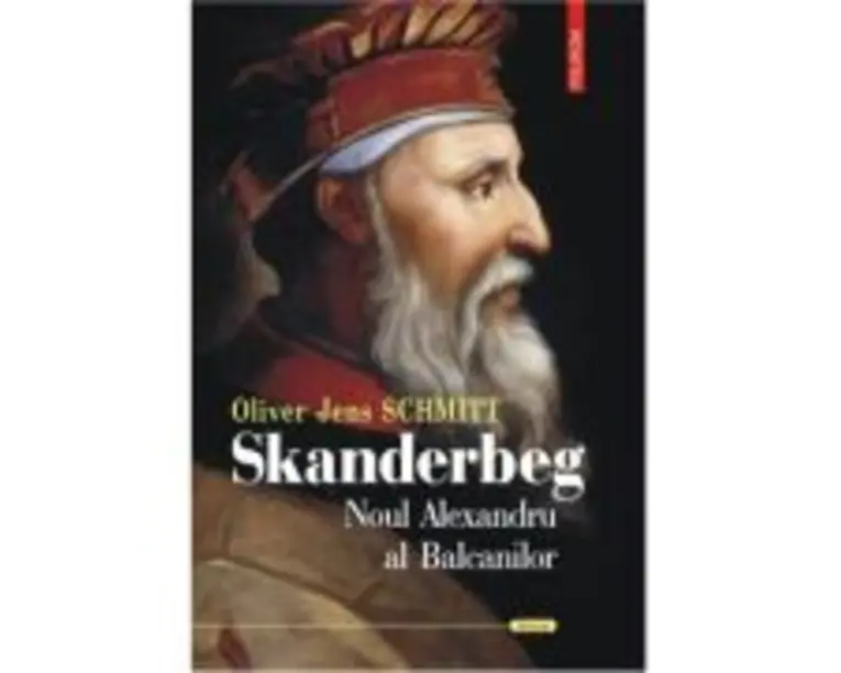 Skanderbeg. Noul Alexandru al Balcanilor - Oliver Jens Schmitt
