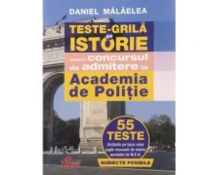 Teste grila de istorie pentru concursul de admitere la Academia de Politie. 55 de teste - Daniel Malaelea