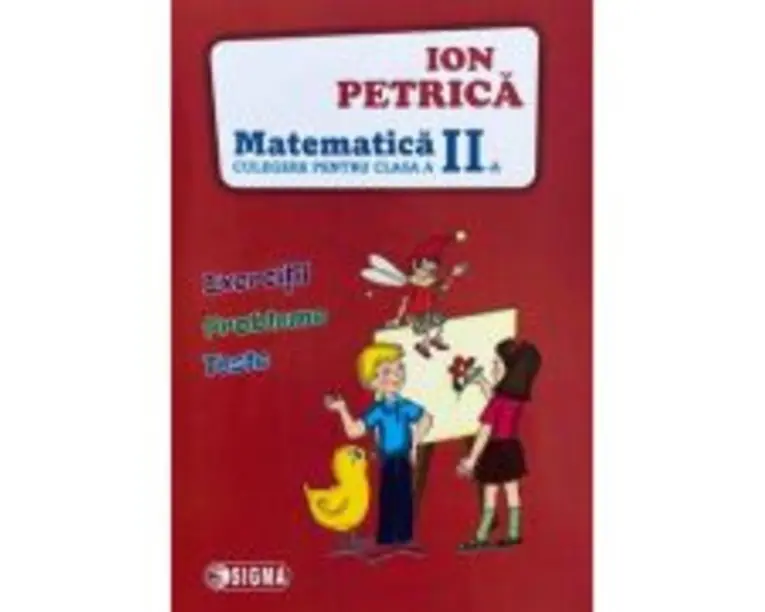 Culegere de Matematica pentru clasa a 2-a. Exercitii, probleme, teste - Ion Petrica