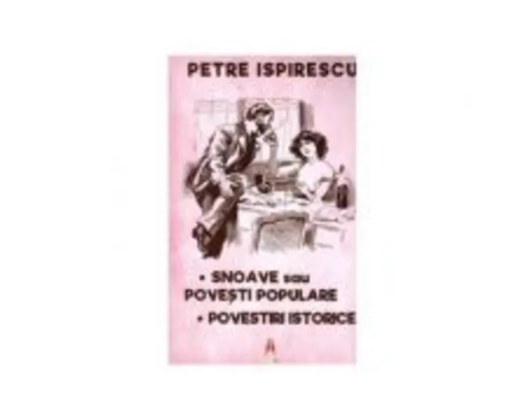Snoave sau Povesti populare. Povestiri istorice - Petre Ispirescu