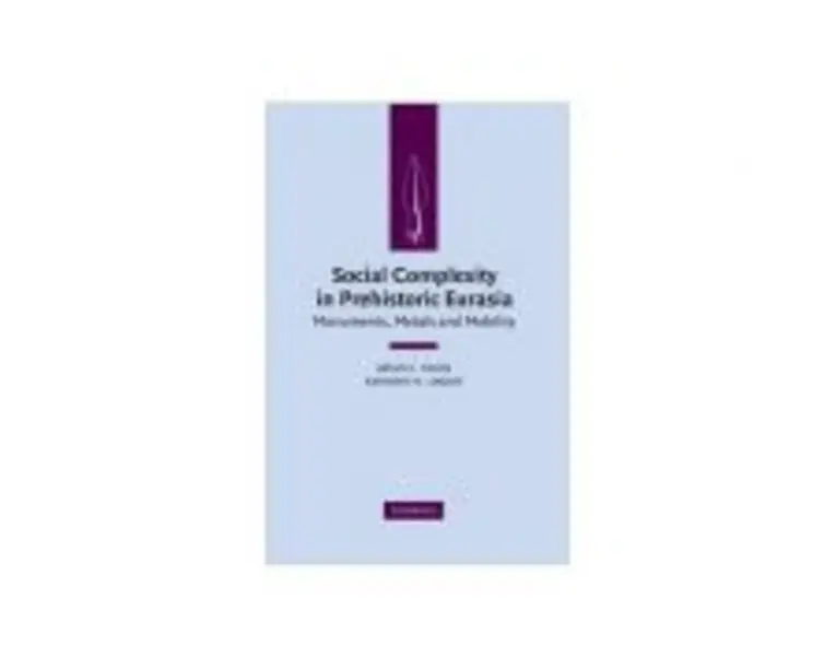 Social Complexity in Prehistoric Eurasia: Monuments, Metals and Mobility - Bryan K. Hanks, Katheryn M. Linduff