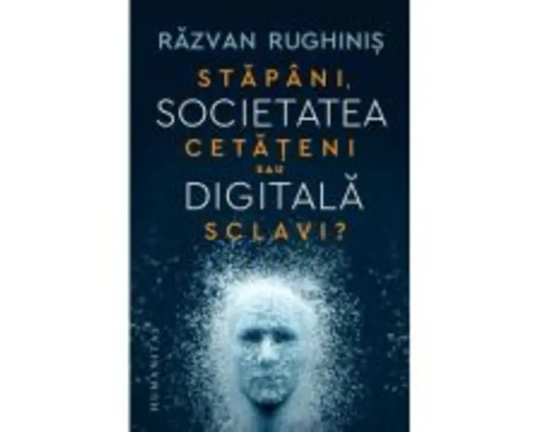 Societatea digitala. Stapani, cetateni sau sclavi? - Razvan Rughinis