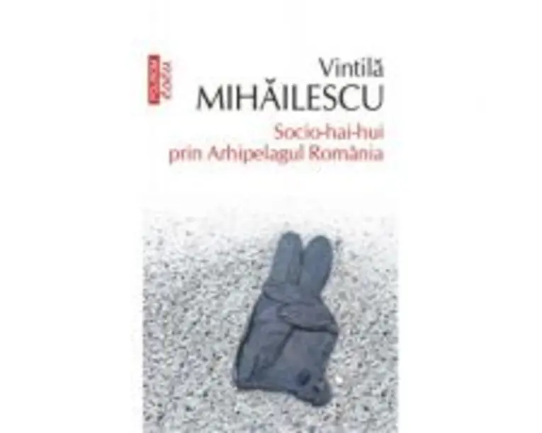 Socio-hai-hui prin Arhipelagul Romania - Vintila Mihailescu