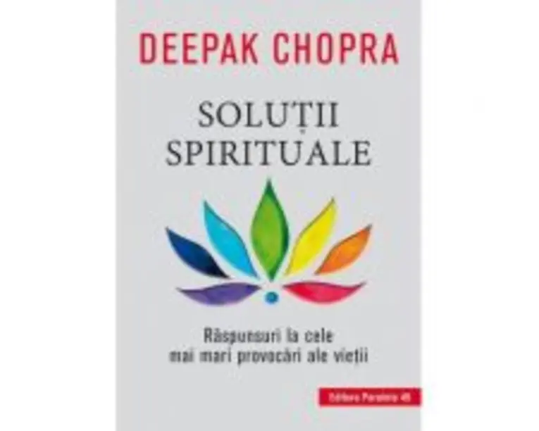 Solutii spirituale. Raspunsuri la cele mai mari provocari ale vietii - Deepak Chopra