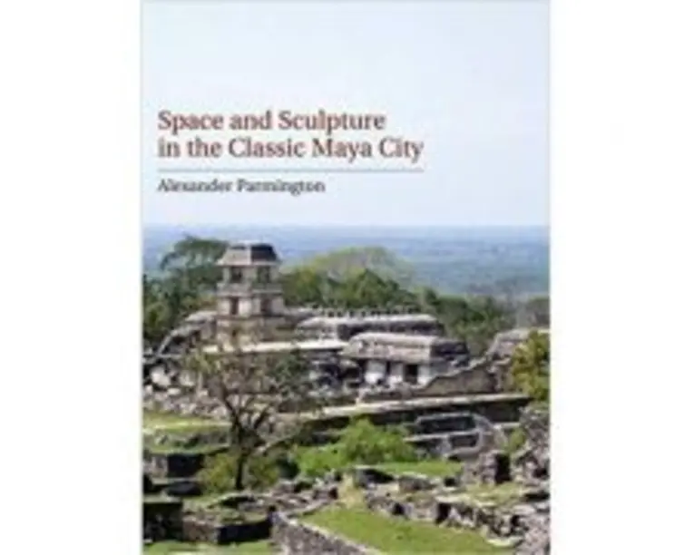 Space and Sculpture in the Classic Maya City - Alexander Parmington