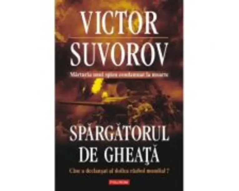 Spargatorul de gheata. Cine a declansat al doilea razboi mondial? - Victor Suvorov