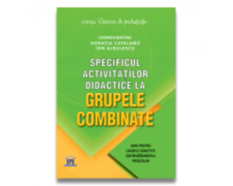 Specificul activitatilor didactice la grupele combinate: Ghid pentru cadrele didactice din invatamantul prescolar