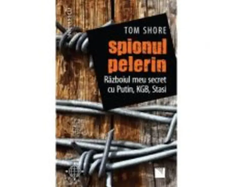 Spionul pelerin. Razboiul meu secret cu Putin, KGB, Stasi - Tom Shore