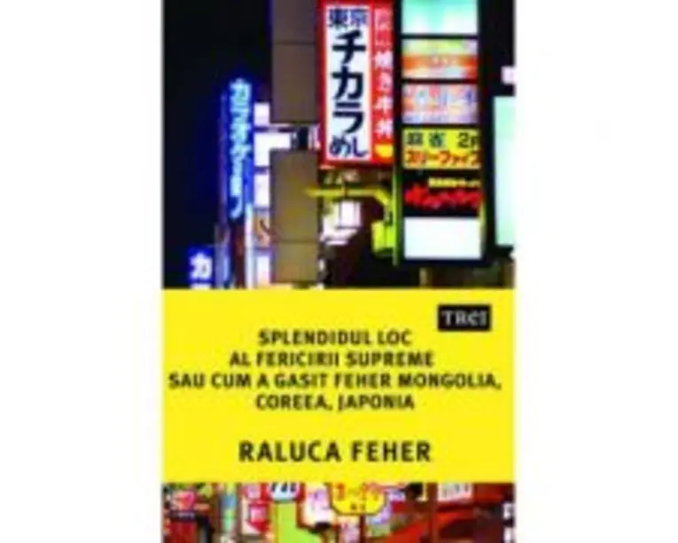Splendidul loc al fericirii supreme sau cum a gasit Feher Mongolia, Coreea si Japonia - Raluca Feher