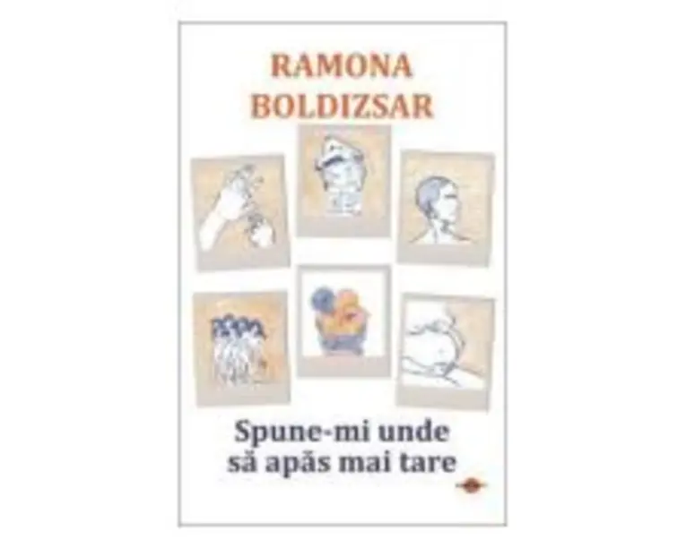 Spune-mi unde sa apas mai tare - Ramona Boldizsar