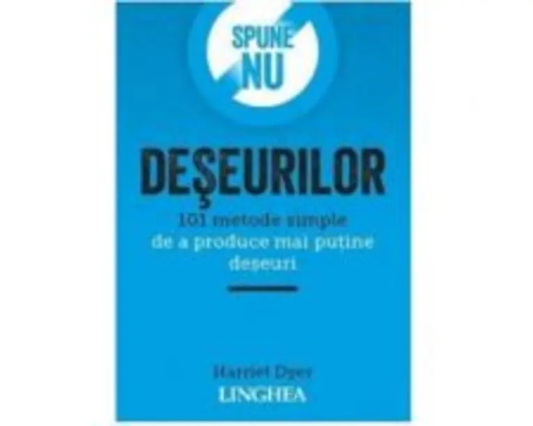Spune NU deseurilor. 101 metode simple de a produce mai putine deseuri - Harriet Dyer