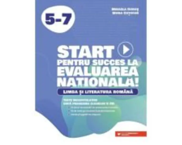 Start pentru succes la Evaluarea Nationala. Limba si literatura romana clasele 5-7 - Mihaela Dobos